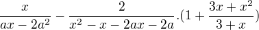 $\frac{x}{ax-2a^2}-\frac{2}{x^2-x-2ax-2a}.(1+\frac{3x+x^2}{3+x})$
