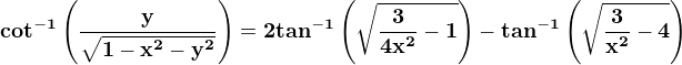 $\mathbf{cot^{-1}\left(\frac{y}{\sqrt{1-x^2-y^2}}\right) = 2tan^{-1}\left(\sqrt{\frac{3}{4x^2}-1}\right) - tan^{-1}\left(\sqrt{\frac{3}{x^2}-4}\right)}$