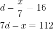 $d-\frac x7=16\nl7d-x=112$