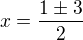 $x=\frac{1\pm3 }{2}$