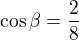 $\cos \beta =\frac{2}{8}$