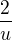 $\frac{2}{u}$