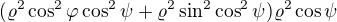 $(\varrho ^{2}\cos ^{2}\varphi \cos ^{2}\psi +\varrho ^{2}\sin ^{2}\cos ^{2}\psi )\varrho ^{2}\cos \psi $