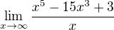 $\lim_{x\to\infty} \frac{x^5-15x^3+3}{x}$