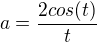 $a = \frac{2 cos(t)}{t} $