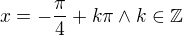 $x=-\frac{\pi}{4}+k\pi\wedge k\in\mathbb{Z}$
