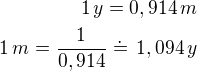 $1\,y=0,914\,m\\1\,m=\frac{1}{0,914}\doteq\,1,094\,y$