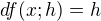 $df(x;h)=h$
