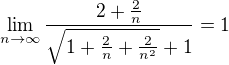 $\lim_{n\to\infty}\frac{2+\frac{2}{n}}{\sqrt{1+\frac{2}{n}+\frac{2}{n^2}}+1}=1$