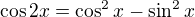 $\cos2x=\cos^2x-\sin^2x$