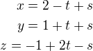 $x=2-t+s\\y=1+t+s\\z=-1+2t-s$