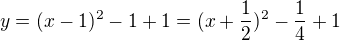 $y= (x -1)^2 - 1 + 1 = (x+\frac{1}{2})^2 - \frac{1}{4} + 1 $
