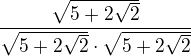 $\frac{\sqrt{5+2\sqrt2}}{\sqrt{5+2\sqrt2}\cdot \sqrt{5+2\sqrt2}}$