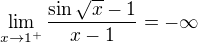 $\lim_{x\to1^{+}}\frac{\sin \sqrt{x}-1}{x-1}=-\infty $