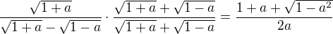 $\frac{\sqrt{1+a}}{\sqrt{1+a}-\sqrt{1-a}}\cdot \frac{\sqrt{1+a}+\sqrt{1-a}}{\sqrt{1+a}+\sqrt{1-a}}=\frac{1+a+\sqrt{1-a^2}}{2a}$