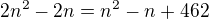$2n^{2}-2n=n^{2}-n+462$