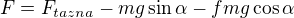$F=F_{tazna}-mg\sin\alpha-fmg\cos\alpha$