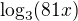 $\log_3(81x)$