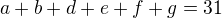 $a+b+d+e+f+g=31$