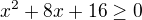 $x^2+8x+16 \geq 0$