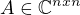 $A\in \mathbb{C}^{nxn}$