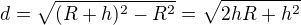 $ d = \sqrt{(R+h)^2 - R^2} = \sqrt{2hR+h^2}$