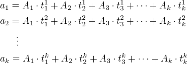 $a_1=A_1\cdot t_1^1+A_2\cdot t_2^1+A_3\cdot t_3^1+\cdots+A_k\cdot t_k^1\nla_2=A_1\cdot t_1^2+A_2\cdot t_2^2+A_3\cdot t_3^2+\cdots+A_k\cdot t_k^2\nl\ \ \ \ \ \vdots\nla_k=A_1\cdot t_1^k+A_2\cdot t_2^k+A_3\cdot t_3^k+\cdots+A_k\cdot t_k^k$