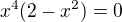 $x^4(2-x^2)=0$