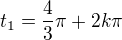 $t_1=\frac{4}{3}\pi +2k\pi$