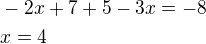 $-2x+7+5-3x=-8\nlx=4$