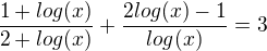 $\frac{1+log(x)}{2+log(x)}+\frac{2log(x)-1}{log(x)}=3$