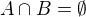 $A \cap B = \emptyset$