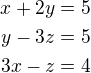 $x+2y=5\\y-3z=5\\3x-z=4$