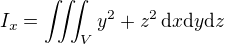 $I_x = \iiint_V y^2 + z^2 \,\mathrm{d}x\mathrm{d}y\mathrm{d}z$