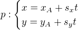 $p:\begin{cases}x=x_A+s_xt\\y=y_A+s_yt\end{cases}$