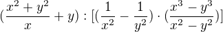 $(\frac{x^{2} + y^{2}}{x} + y) : [(\frac{1}{x^{2}} - \frac{1}{y^{2}}) \cdot ( \frac{x^{3} -y ^{3}}{x^{2} - y^{2}} )]$