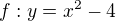 $f: y=x^2-4$