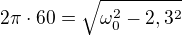 $2\pi \cdot 60=\sqrt{\omega _{0}^{2}-2,3^{2}}$