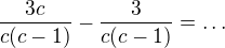 $\frac{3c}{c(c-1)}-\frac{3}{c(c-1)}=\dots$