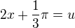 $2x + \frac{1}{3}\pi = u$