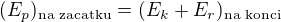 $(E_p)_{\textrm{na zacatku}}=(E_k+E_r)_{\textrm{na konci}}$
