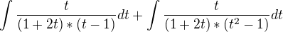 $\int\frac{t}{(1+2t)*(t-1)}dt+\int\frac{t}{(1+2t)*(t^2-1)}dt $