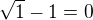$\sqrt{1}-1=0$