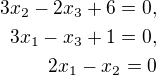 $3x_2-2x_3+6=0,\\3x_1-x_3+1=0,\\2x_1-x_2=0$