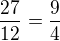 $\frac{27}{12}=\frac{9}{4}$
