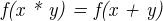 $\textit{f(x * y) = f(x + y)}$