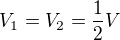 $V_1=V_2=\frac12 V$