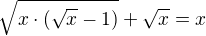 kopírovat do textarea $\sqrt{x\cdot (\sqrt{x}-1)} +\sqrt{x}=x$