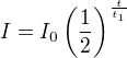$I=I_0\left(\frac12\right)^{\frac{t}{t_1}}$