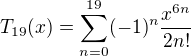 $T_{19}(x)=\sum_{n=0}^{19} (-1)^n \frac{x^{6n}}{2n!}$
